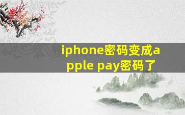 iphone密码变成apple pay密码了